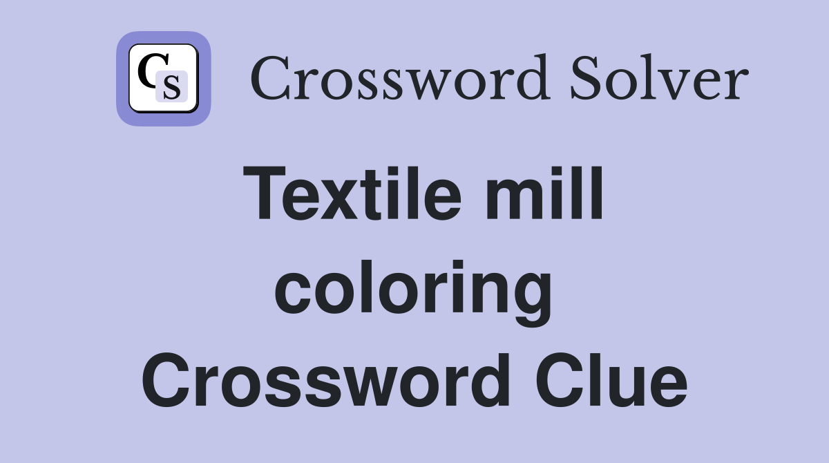 Textile mill coloring - Crossword Clue Answers - Crossword Solver